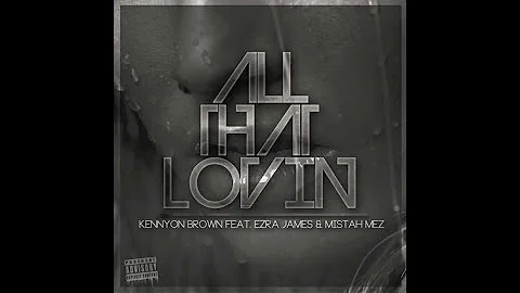 Kennyon Brown - All That Lovin ft. Ezra James & Mistah Mez