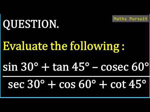 Evaluate the following :sin 30° + tan 45° – cosec 60° / sec 30° + cos 60° + cot 45°