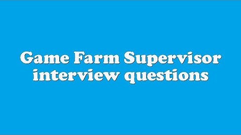 Game Farm Supervisor interview questions
