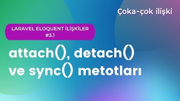 #3.1 - Çoka-çok İlişki | attach, detach, sync, syncWithoutDetaching | Laravel Eloquent İlişkiler