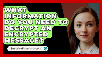 What Information Do You Need To Decrypt An Encrypted Message? - SecurityFirstCorp.com