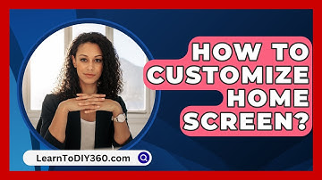 How To Customize Home Screen? - LearnToDIY360.com