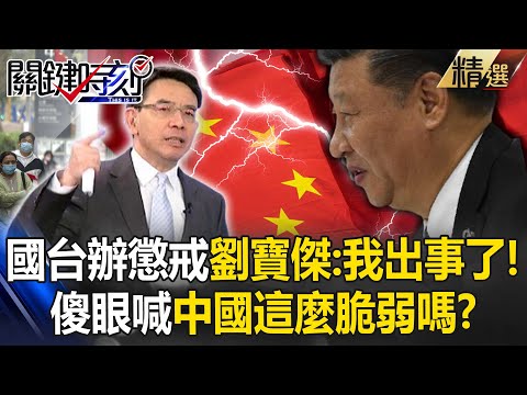 劉寶傑喊「我出大事了」遭國台辦懲戒！踩到「經濟紅線」他傻眼：中國這麼脆弱嗎？【關鍵時刻】劉寶傑