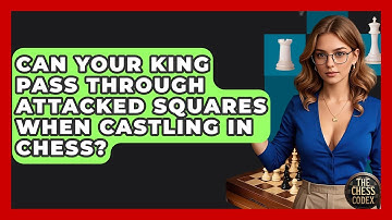 Can Your King Pass Through Attacked Squares When Castling In Chess? - The Chess Codex