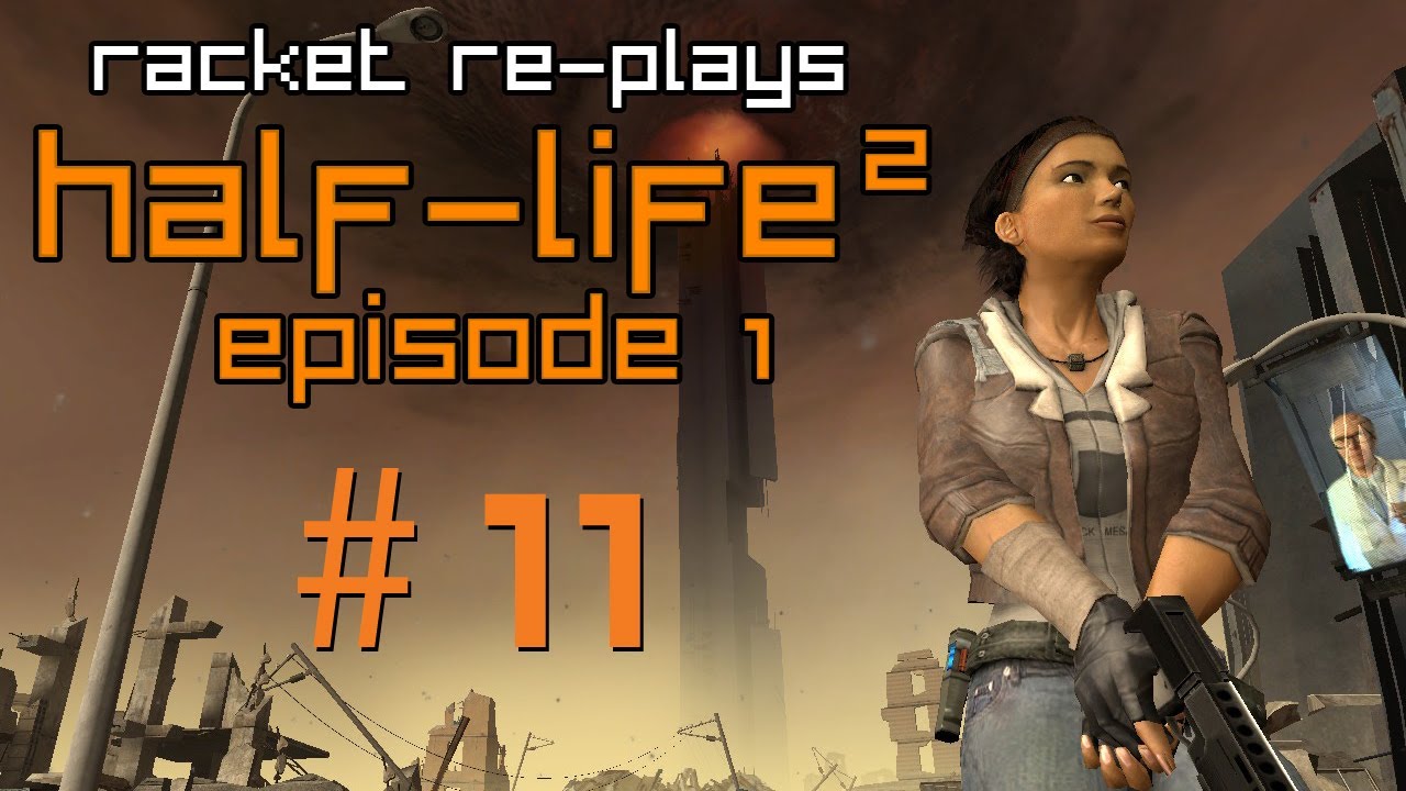 Racket Re-Plays Half-Life 2: Episode 1 - Freeman Escort Service [Part 11][Playthrough w/ Commentary]