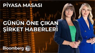 Piyasa Masası - Günün Öne Çıkan Şirket Haberleri 22 Mayıs 2025