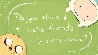 Do You Think Were Friends In Every Universe? Adventure Time