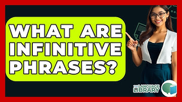 What Are Infinitive Phrases? - The Language Library