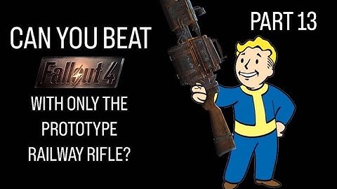 Can You Beat Fallout 4 with only the Prototype Railway Rifle? PART 13