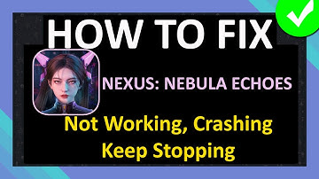 How To Fix Nexus: Nebula Echoes App Not Working, Crashing, Keep Stopping or Not Loading