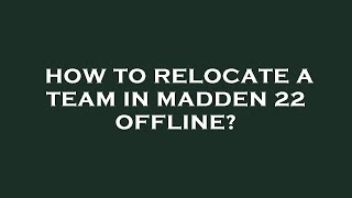 How to relocate a team in madden 22 offline?