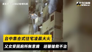 台中集合式住宅凌晨大火！父女受困廁所無意識　送醫搶救不治｜NOWnews