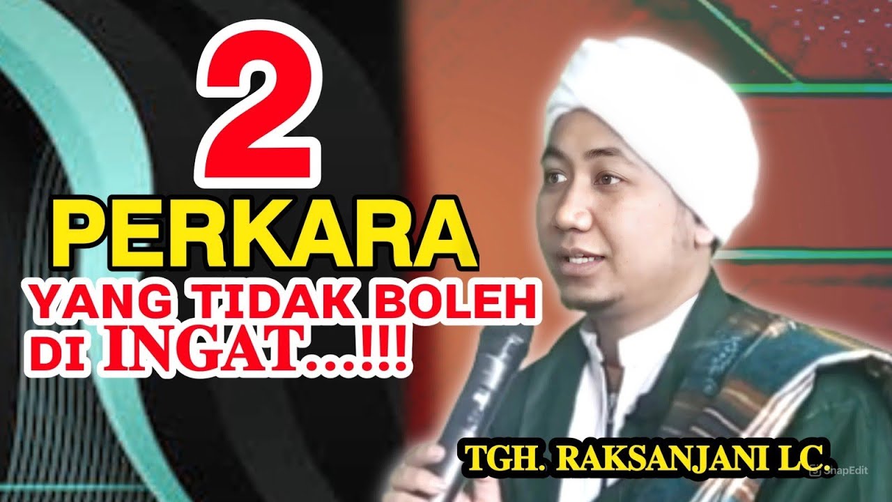 Jangan pernah ingat 2 Hal ini_Ceramah terbaru TGH RAKSANJANI Lc. 