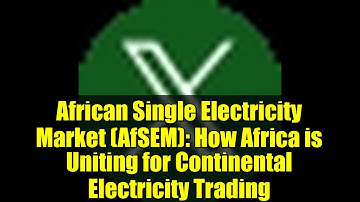 African Single Electricity Market (AfSEM): How Africa is Uniting for Continental Electricity Trading