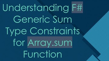 Understanding F#  Generic Sum Type Constraints for Array.sum Function