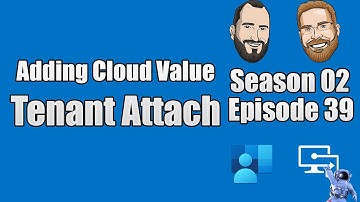 S02E39 - Adding Cloud Value - Tenant Attach (I.T)