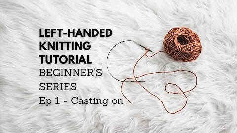 Left-Handed Knitting Beginner Series: Episode 1 - Easy Casting On Tutorial