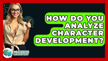 How Do You Analyze Character Development? - The Language Library