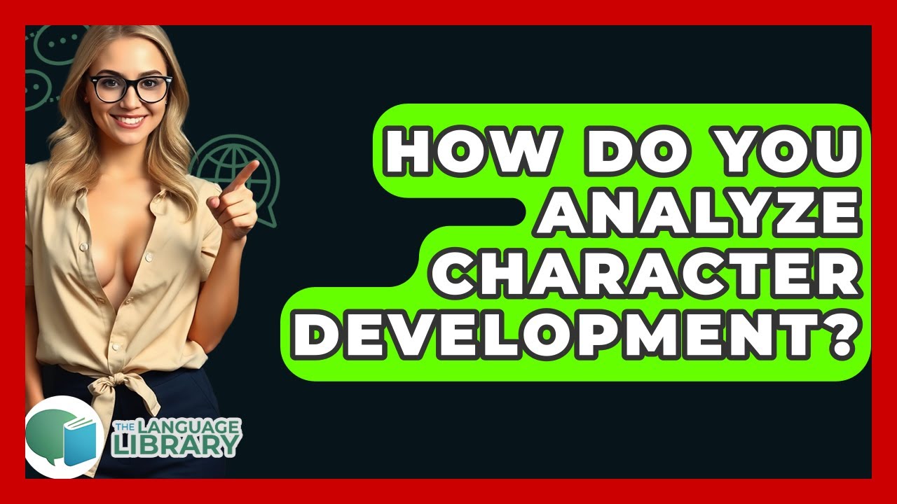 How Do You Analyze Character Development? - The Language Library