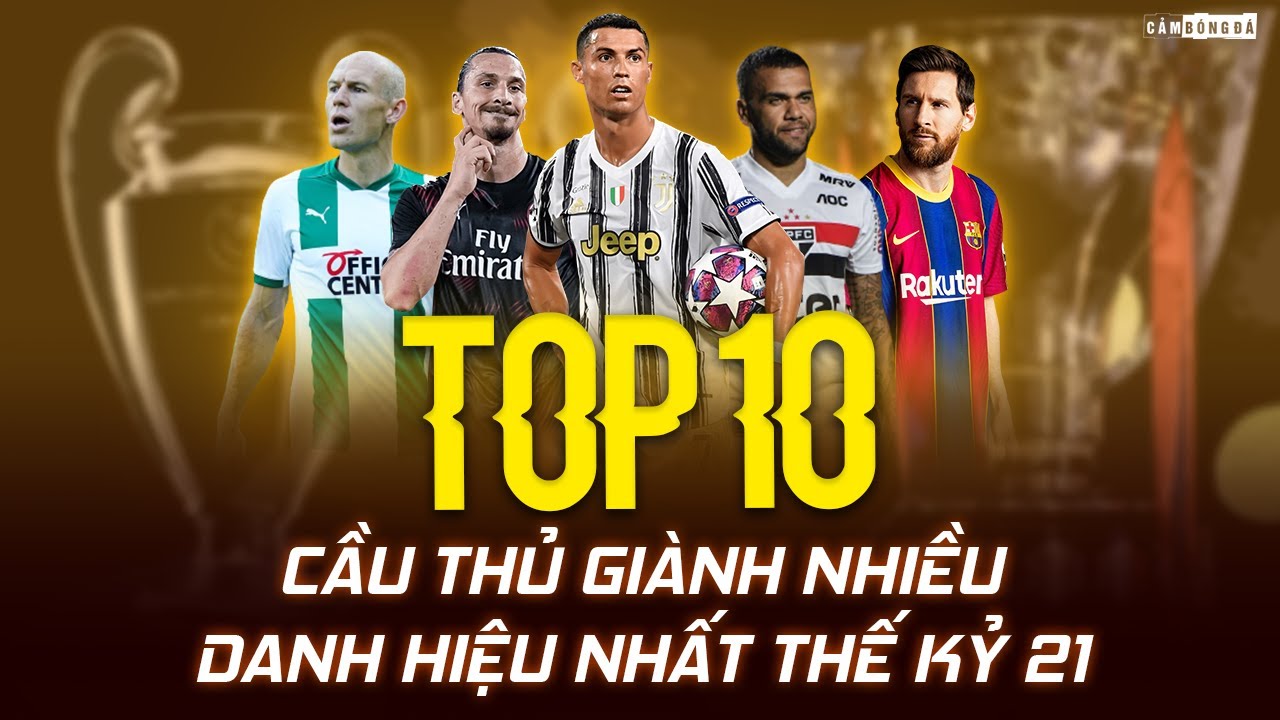 TOP 10 CẦU THỦ GIÀNH NHIỀU DANH HIỆU NHẤT THẾ KỶ 21 - YouTube