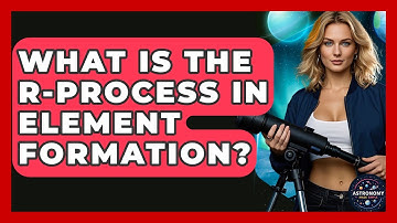 What Is The R-process In Element Formation? - Astronomy Made Simple