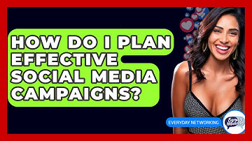 How Do I Plan Effective Social Media Campaigns? - Everyday-Networking