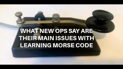 WHAT PROBLEMS DO NEW OPS SAY THEY HAVE LEARNING MORSE CODE