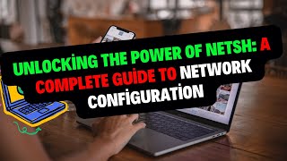 Unlocking the Power of Netsh: A Complete Guide to Network Configuration