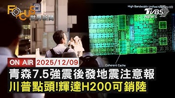 【LIVE】20251209日本7.5強震發佈"北海道.三陸沖地震注意報"   川普准了!輝達H200晶片可銷中國｜FOCUS世界新聞