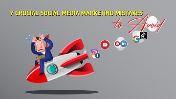 7 Crucial Social Media Marketing Mistakes to Avoid