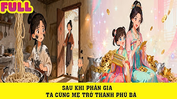 TRUYỆN AUDIO | SAU KHI PHÂN GIA TA CÙNG MẸ TRỞ THÀNH PHÚ BÀ |FULL