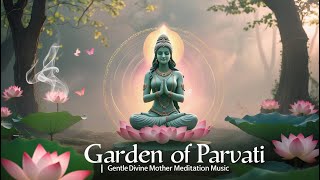 Garden of Parvati | Gentle Divine Mother Meditation Music | Sacred Feminine Energy & Inner Peace