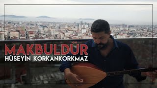 Makbuldür | Hüseyin Korkankorkmaz Resimi