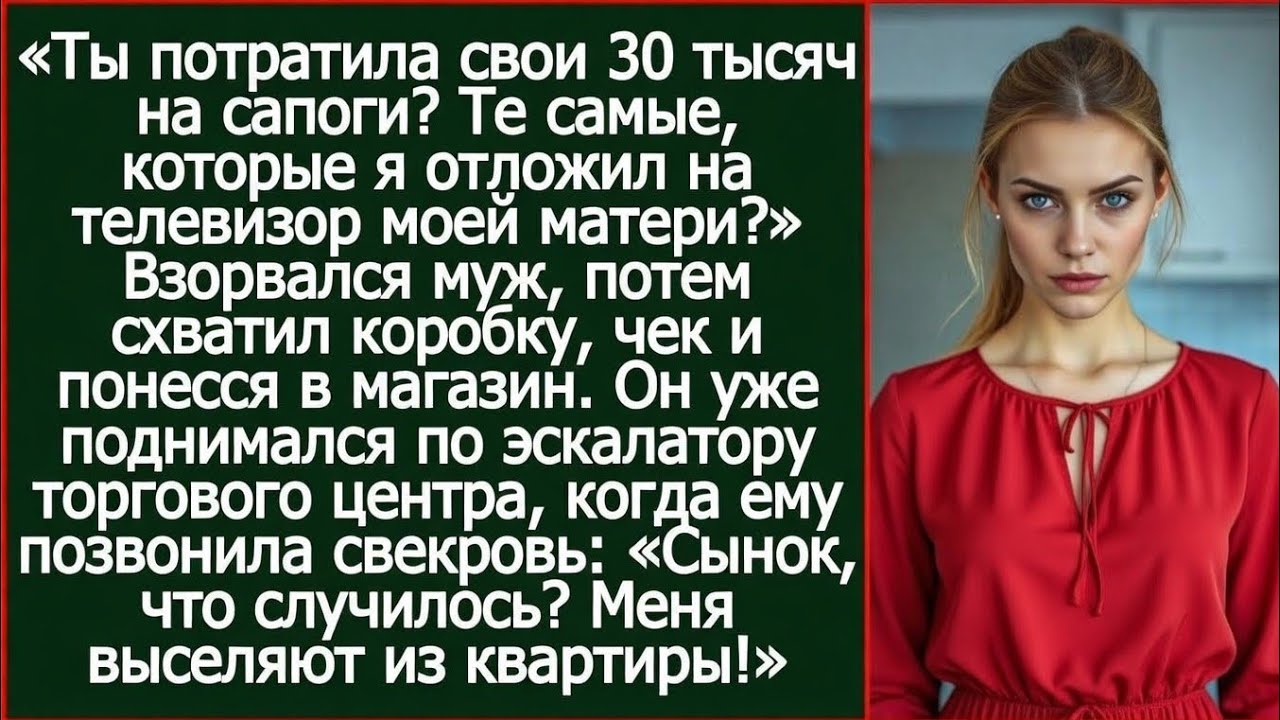 Ты потратила свои 30 тысяч на сапоги? Те самые, которые я отложил на телевизор моей матери?