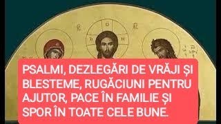 PSALMI, DEZLEGĂRI DE VRĂJI ȘI BLESTEME, RUGĂCIUNI PENTRU AJUTOR, PACE ÎN FAMILIE ȘI SPOR ÎN TOATE.