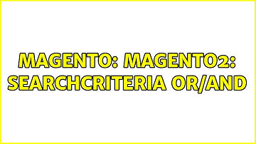 Magento: Magento2: SearchCriteria OR/AND (2 Solutions!!)