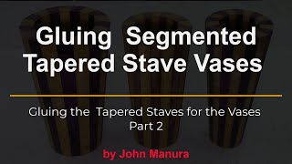 Gluing the Segmented Tapered Stave Vases - Part 2 - Gluing the Tapered Staves