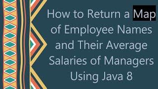 How to Return a Map of Employee Names and Their Average Salaries of Managers Using Java 8