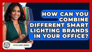 How Can You Combine Different Smart Lighting Brands In Your Office? - Office Supply Insider