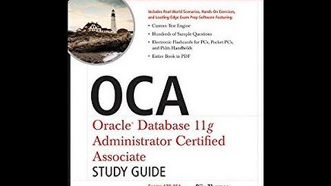 OCA: Oracle Database 11g Administrator Certified Associate Study Guide: Exams1Z0-051 and 1Z0-052