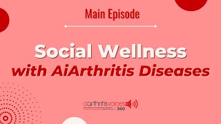 Episode 96: Social Wellness with an AiArthritis disease