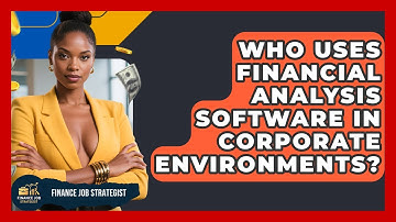 Who Uses Financial Analysis Software in Corporate Environments? - Finance Job Strategist