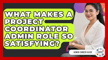 What Makes A Project Coordinator Admin Role So Satisfying? - Admin Career Guide