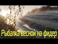 Рыбалка. Рыбалка весной на фидер. Рыбалка с ночевой р.Кокшага, р.Цивиль, р Свияга