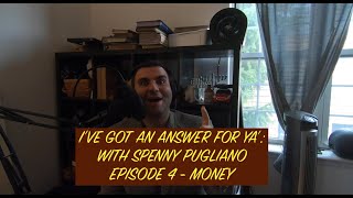 Ive Got An Answer For Ya: With Spenny Pugliano - Episode 4: Money