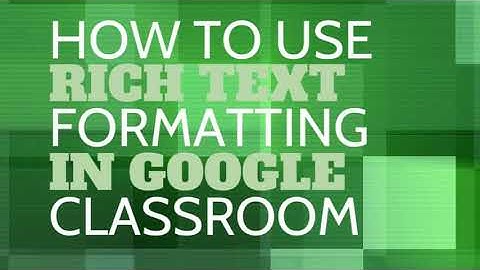 How to Use Rich Text Formatting Google Classroom
