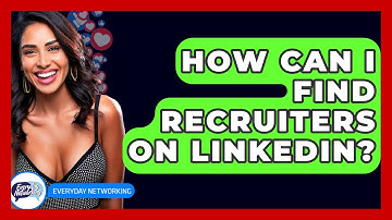 How Can I Find Recruiters On LinkedIn? - Everyday-Networking