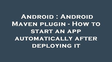 Android : Android Maven plugin - How to start an app automatically after deploying it