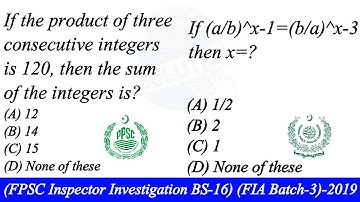 If the product of three consecutive integers is 120 |If (a/b)^x-1=(b/a)^x-3 then x|FPSC |PPSC|FIA