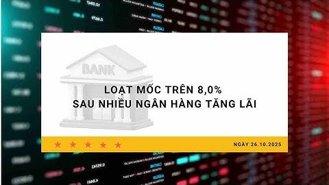 Lãi suất 26.10: Loạt mốc trên 8,0% sau nhiều ngân hàng tăng lãi | Báo Lao Động